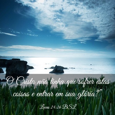 Picture 03 - Lucas 24:26 BSL - O Cristo não tinha que sofrer estas coisas e - Bible Verse Picture