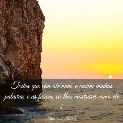 Picture 03 - Lucas 6:47 BSL - Todos que vêm até mim, e ouvem minhas palavras - Bible Verse Picture