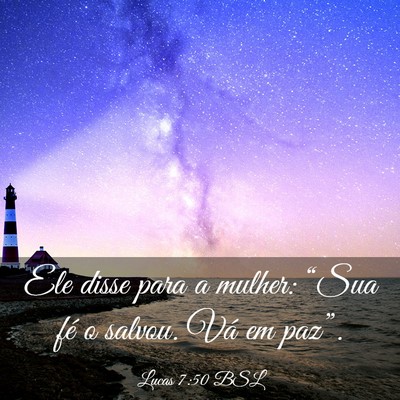 Picture 03 - Lucas 7:50 BSL - Ele disse para a mulher: “Sua fé o salvou. Vá - Bible Verse Picture