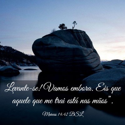 Picture 03 - Marcos 14:42 BSL - Levante-se! Vamos embora. Eis que aquele que me - Bible Verse Picture