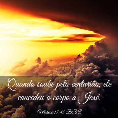 Picture 03 - Marcos 15:45 BSL - Quando soube pelo centurião, ele concedeu o - Bible Verse Picture