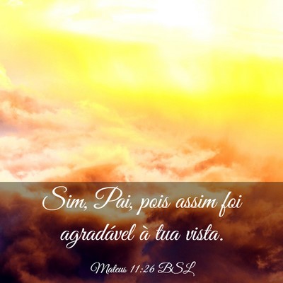 Picture 03 - Mateus 11:26 BSL - Sim, Pai, pois assim foi agradável à tua - Bible Verse Picture
