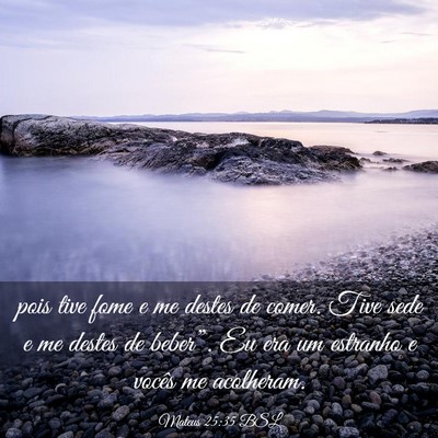 Picture 03 - Mateus 25:35 BSL - pois tive fome e me destes de comer. Tive sede e - Bible Verse Picture