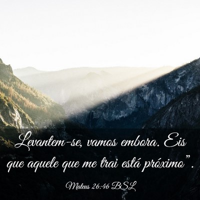Picture 03 - Mateus 26:46 BSL - Levantem-se, vamos embora. Eis que aquele que me - Bible Verse Picture