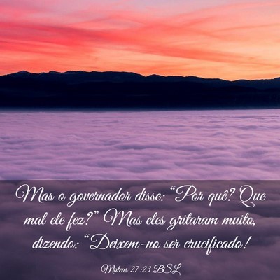 Picture 03 - Mateus 27:23 BSL - Mas o governador disse: “Por quê? Que mal ele - Bible Verse Picture
