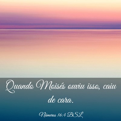 Picture 03 - Números 16:4 BSL - Quando Moisés ouviu isso, caiu de - Bible Verse Picture