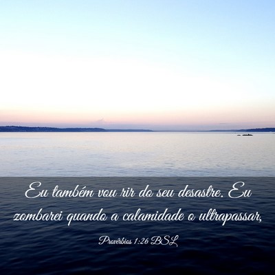 Picture 03 - Provérbios 1:26 BSL - Eu também vou rir do seu desastre. Eu zombarei - Bible Verse Picture