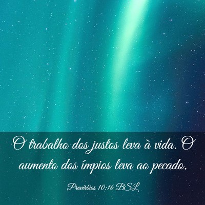Picture 03 - Provérbios 10:16 BSL - O trabalho dos justos leva à vida. O aumento dos - Bible Verse Picture