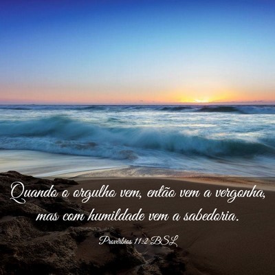 Picture 03 - Provérbios 11:2 BSL - Quando o orgulho vem, então vem a vergonha, mas - Bible Verse Picture