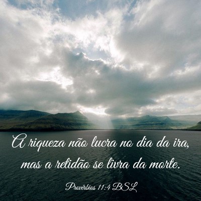 Picture 03 - Provérbios 11:4 BSL - A riqueza não lucra no dia da ira, mas a - Bible Verse Picture