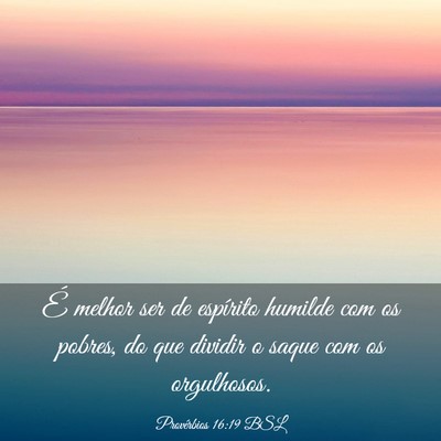 Picture 03 - Provérbios 16:19 BSL - É melhor ser de espírito humilde com os pobres, - Bible Verse Picture