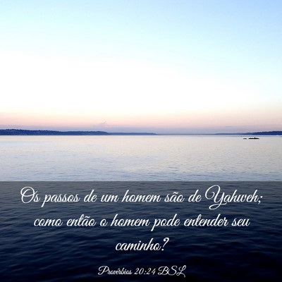 Picture 03 - Provérbios 20:24 BSL - Os passos de um homem são de Yahweh; como então - Bible Verse Picture
