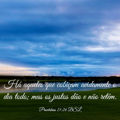 Picture 03 - Provérbios 21:26 BSL - Há aqueles que cobiçam avidamente o dia todo; - Bible Verse Picture