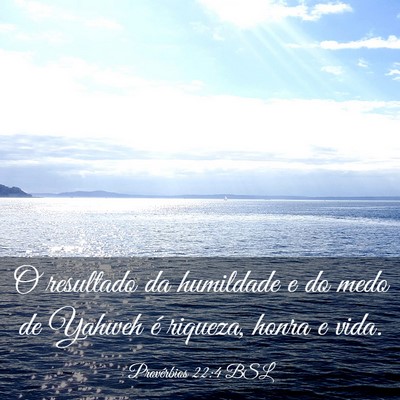 Picture 03 - Provérbios 22:4 BSL - O resultado da humildade e do medo de Yahweh é - Bible Verse Picture