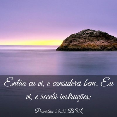Picture 03 - Provérbios 24:32 BSL - Então eu vi, e considerei bem. Eu vi, e recebi - Bible Verse Picture