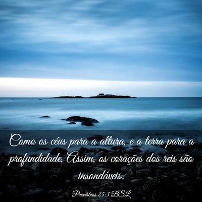 Picture 03 - Provérbios 25:3 BSL - Como os céus para a altura, e a terra para a - Bible Verse Picture