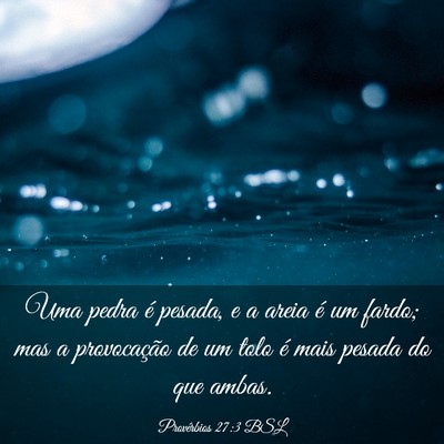 Picture 03 - Provérbios 27:3 BSL - Uma pedra é pesada, e a areia é um fardo; mas a - Bible Verse Picture
