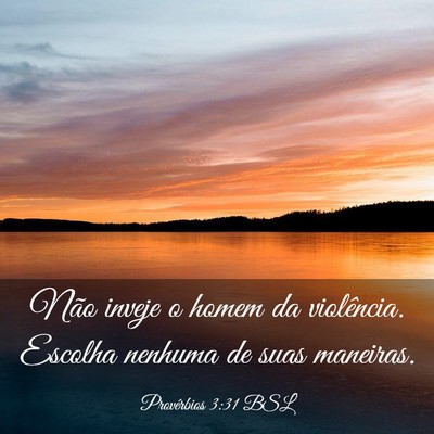 Picture 03 - Provérbios 3:31 BSL - Não inveje o homem da violência. Escolha - Bible Verse Picture