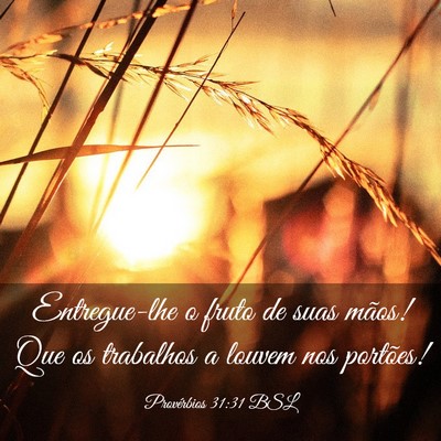 Picture 03 - Provérbios 31:31 BSL - Entregue-lhe o fruto de suas mãos! Que os - Bible Verse Picture