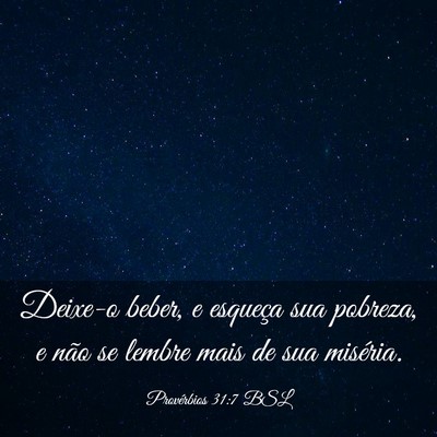 Picture 03 - Provérbios 31:7 BSL - Deixe-o beber, e esqueça sua pobreza, e não se - Bible Verse Picture