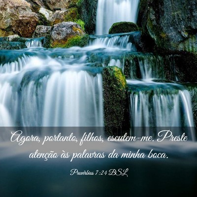 Picture 03 - Provérbios 7:24 BSL - Agora, portanto, filhos, escutem-me. Preste - Bible Verse Picture