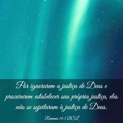Picture 03 - Romanos 10:3 BSL - Por ignorarem a justiça de Deus e procurarem - Bible Verse Picture