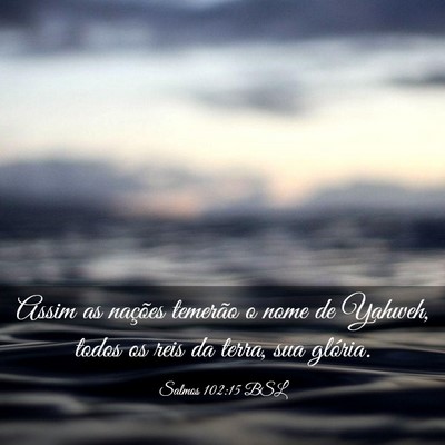 Picture 03 - Salmos 102:15 BSL - Assim as nações temerão o nome de Yahweh, - Bible Verse Picture