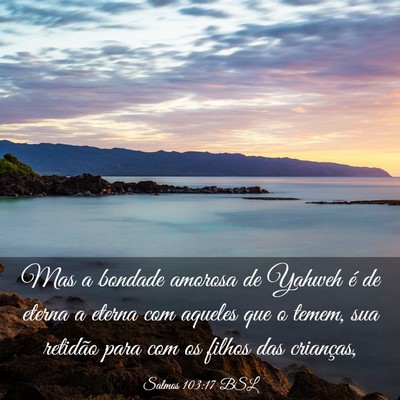 Picture 03 - Salmos 103:17 BSL - Mas a bondade amorosa de Yahweh é de eterna a - Bible Verse Picture