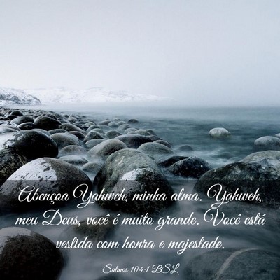 Picture 03 - Salmos 104:1 BSL - Abençoa Yahweh, minha alma. Yahweh, meu Deus, - Bible Verse Picture