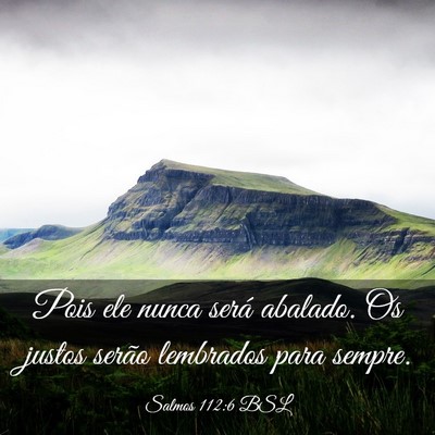 Picture 03 - Salmos 112:6 BSL - Pois ele nunca será abalado. Os justos serão - Bible Verse Picture