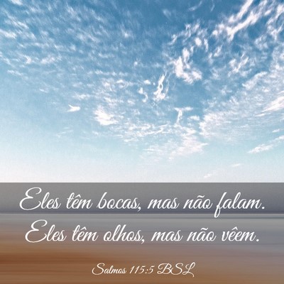 Picture 03 - Salmos 115:5 BSL - Eles têm bocas, mas não falam. Eles têm olhos, - Bible Verse Picture