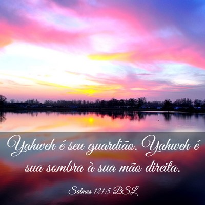 Picture 03 - Salmos 121:5 BSL - Yahweh é seu guardião. Yahweh é sua sombra à - Bible Verse Picture
