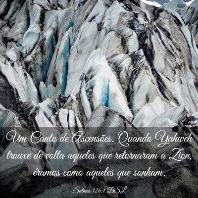 Picture 03 - Salmos 126:1 BSL - Um Canto de Ascensões. Quando Yahweh trouxe de - Bible Verse Picture
