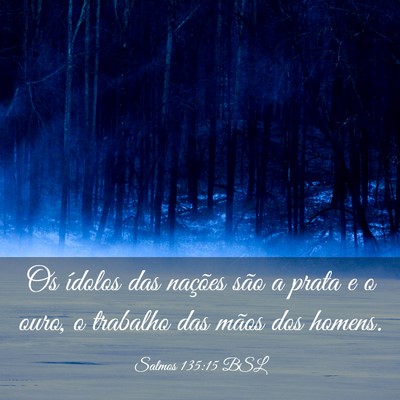 Picture 03 - Salmos 135:15 BSL - Os ídolos das nações são a prata e o ouro, o - Bible Verse Picture