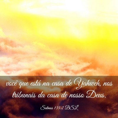 Picture 03 - Salmos 135:2 BSL - você que está na casa de Yahweh, nos tribunais - Bible Verse Picture