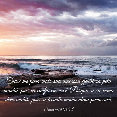 Picture 03 - Salmos 143:8 BSL - Cause me para ouvir sua amorosa gentileza pela - Bible Verse Picture