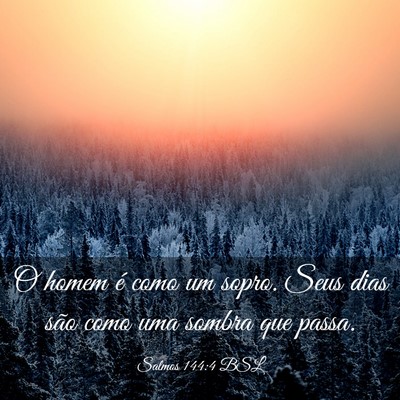 Picture 03 - Salmos 144:4 BSL - O homem é como um sopro. Seus dias são como uma - Bible Verse Picture
