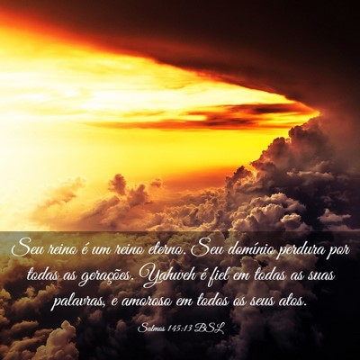 Picture 03 - Salmos 145:13 BSL - Seu reino é um reino eterno. Seu domínio - Bible Verse Picture