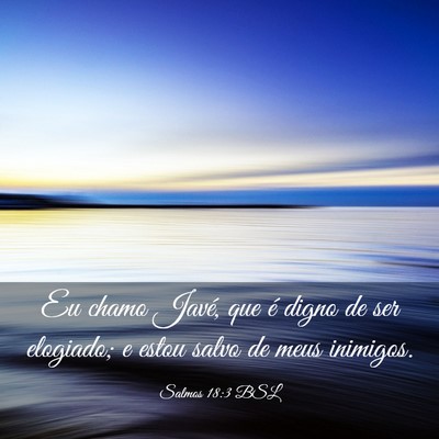 Picture 03 - Salmos 18:3 BSL - Eu chamo Javé, que é digno de ser elogiado; e - Bible Verse Picture