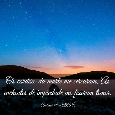 Picture 03 - Salmos 18:4 BSL - Os cordões da morte me cercaram. As enchentes de - Bible Verse Picture