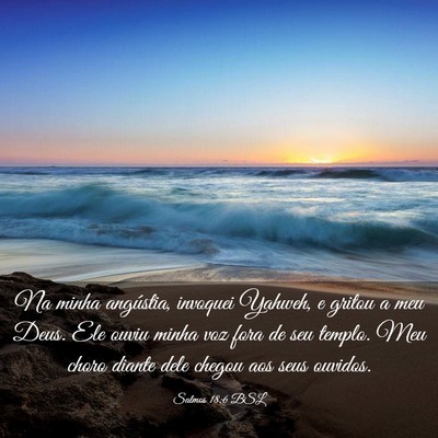 Picture 03 - Salmos 18:6 BSL - Na minha angústia, invoquei Yahweh, e gritou a - Bible Verse Picture