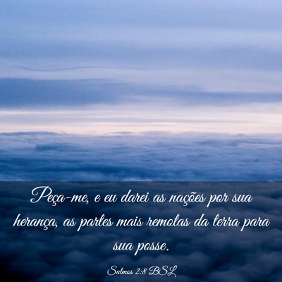 Picture 03 - Salmos 2:8 BSL - Peça-me, e eu darei as nações por sua - Bible Verse Picture