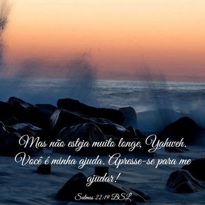 Picture 03 - Salmos 22:19 BSL - Mas não esteja muito longe, Yahweh. Você é - Bible Verse Picture