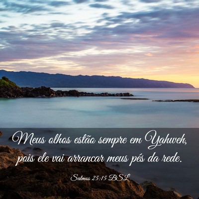 Picture 03 - Salmos 25:15 BSL - Meus olhos estão sempre em Yahweh, pois ele vai - Bible Verse Picture