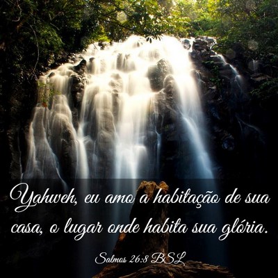 Picture 03 - Salmos 26:8 BSL - Yahweh, eu amo a habitação de sua casa, o lugar - Bible Verse Picture