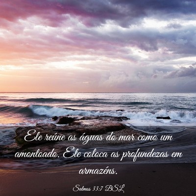 Picture 03 - Salmos 33:7 BSL - Ele reúne as águas do mar como um amontoado. - Bible Verse Picture