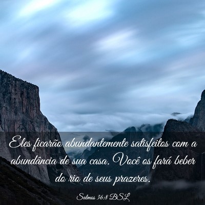 Picture 03 - Salmos 36:8 BSL - Eles ficarão abundantemente satisfeitos com a - Bible Verse Picture