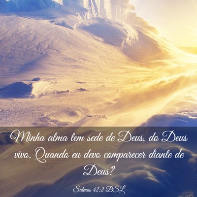 Picture 03 - Salmos 42:2 BSL - Minha alma tem sede de Deus, do Deus vivo. Quando - Bible Verse Picture