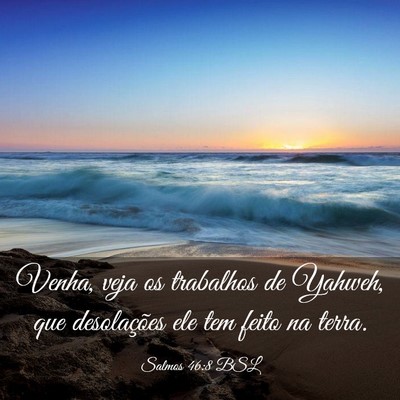 Picture 03 - Salmos 46:8 BSL - Venha, veja os trabalhos de Yahweh, que - Bible Verse Picture