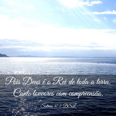 Picture 03 - Salmos 47:7 BSL - Pois Deus é o Rei de toda a terra. Cante - Bible Verse Picture